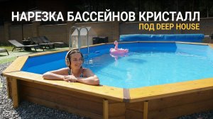 Видео и фото деревянных бассейнов Кристалл под DEEP HOUSE | Нарезка готовых объектов