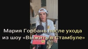 Мария Горбань после ухода из шоу «Выжить в Стамбуле»: «Чисто устала. Только исвинтить домой»