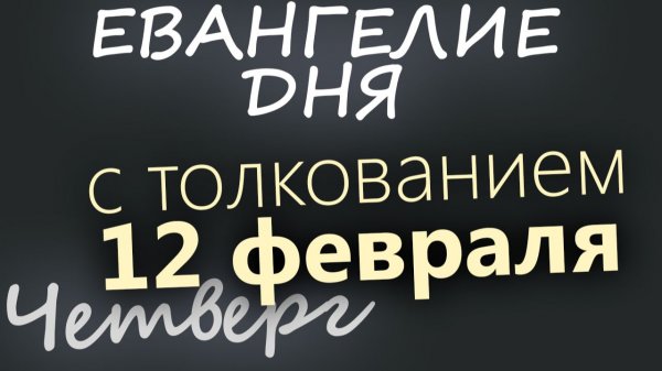 12 февраля Четверг Евангелие дня 2026 с толкованием