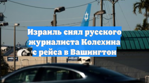 Летевшего с Нетаньяху репортера Кулюхина сняли с рейса из-за сомнительных связей