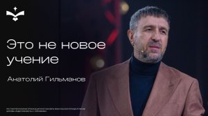Это не новое учение | Анатолий Гильманов | церковь Радостная весть г. Тольятти