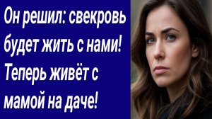 Истории со Смыслом/Он решил: свекровь будет жить с нами! Теперь живёт с мамой на даче!/ Аудиорассказ