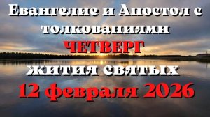 Евангелие дня 12 ФЕВРАЛЯ 2026 с толкованием.  Апостол дня.  Жития Святых.