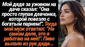 Жизненные Истории/Мой дядя за ужином на даче сказал: "Она просто глупая девчонка, которой повезло с