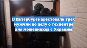 В Петербурге арестовали трех мужчин по делу о техцентре для мошенников с Украины