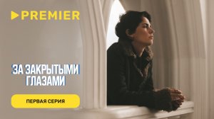 За закрытыми глазами | Первая серия | PREMIER