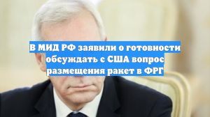 В МИД РФ заявили о готовности обсуждать с США вопрос размещения ракет в ФРГ