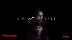 A Plague Tale: Innocence (Глава 16: Коронация)