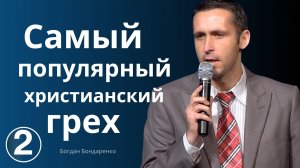 Богдан Бондаренко - Cамый популярный христианский грех - 2  #проповедь