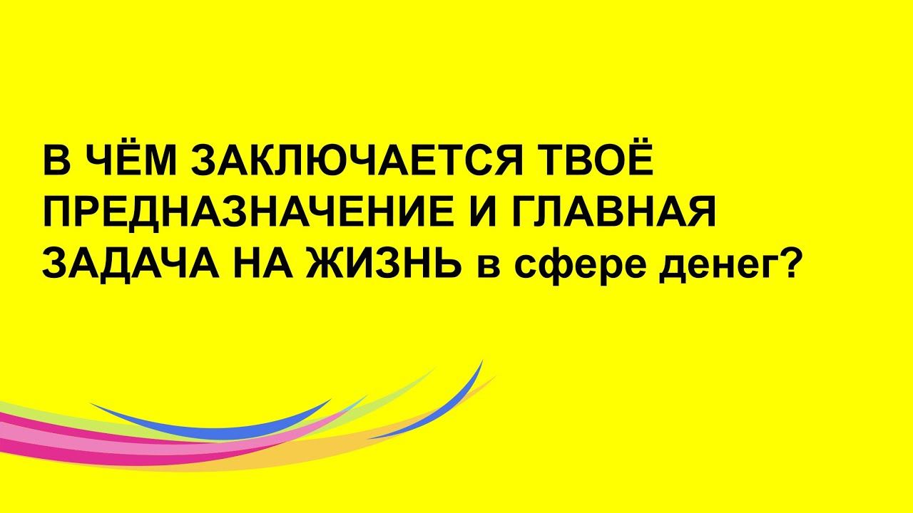 В чем заключается твое предназначение и главная задача на жизнь в сфере денег.