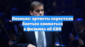 Представитель АП Новиков: артисты перестали бояться сниматься в фильмах об СВО