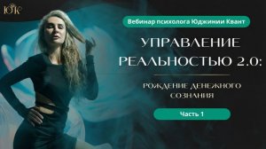 Открытый вебинар "Управление реальностью 2.0: рождение денежного сознания" День 1