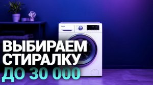 ТОП‑5 стиральных машин до 30 000 руб. в 2026: рейтинг и обзор моделей