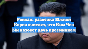 Ренхап: разведка Южной Кореи считает, что Ким Чен Ын назовет дочь преемником