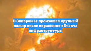 В Запорожье произошел крупный пожар после поражения объекта инфраструктуры