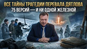 ВСЕ ТАЙНЫ ТРАГЕДИИ ПЕРЕВАЛА ДЯТЛОВА. 75 версий — и ни одной железной | Сергей Сопелев