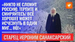 «Никто не сломит Россию. Терпите и смиряйтесь! Всё хорошее может исчезнуть...» — старец Иероним