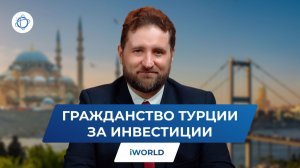 Гражданство Турции за инвестиции в 2026 году: подробный гайд от iWorld