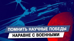 Помнить научные победы наравне с военными