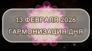 Гармонизация дня 13 февраля 2026. Трансформационная МЕДИТАЦИЯ. Позитивные вибрации.