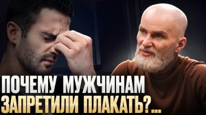 ЧУВСТВА — ЭТО НЕ СЛАБОСТЬ. Почему мужчинам запретили плакать?