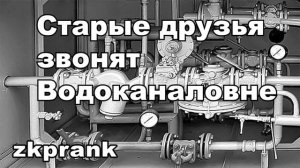 Пранк ЖКХ  СТАРЫЕ ДРУЗЬЯ ЗВОНЯТ ВОДОКАНАЛОВНЕ