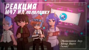 РЕАКЦИЯ М47 НА ЛОЛОЛОШКУ | ГАЧА ЛАЙФ | ГАЧА КЛУБ