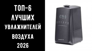 🔝 Лучший увлажнитель воздуха 2026 | ТОП-6 увлажнителей цена/качество 💧🌬️