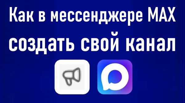Как создать канал в мессенджере MAX. Инструкция для компьютера и смартфона.