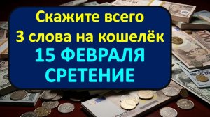 Чтобы деньги шли весь год, прошепчите это на кошелёк 15 февраля. Простая примета на Сретени