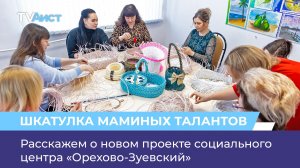 Расскажем о новом проекте социального центра «Орехово-Зуевский»