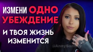 Измени одно убеждение и твоя жизнь изменится