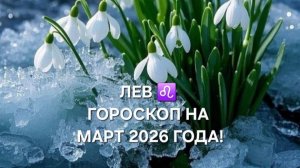 ЛЕВ!♌ ГОРОСКОП НА МАРТ 2026 ГОДА!🌷