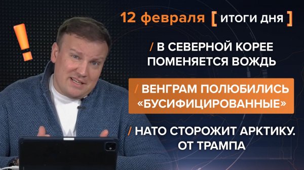 В КНДР трансфер власти? Венгры защищают Карпаты. ЕС сторожит Арктику от Трампа — итоги 12 февраля
