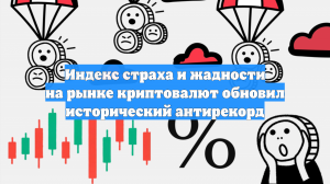 Индекс страха и жадности на рынке криптовалют обновил исторический антирекорд