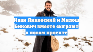 Иван Янковский и Милош Бикович вместе сыграют в новом проекте
