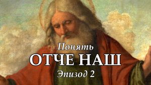 Понять "Отче Наш": Эпизод 2