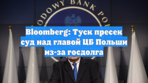 Bloomberg: Туск пресек суд над главой ЦБ Польши из-за госдолга