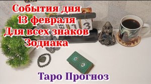 События дня 13.02.26 Для всех знаков Зодиака /Таро Прогноз/Расклад на день