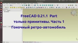 FreeCAD. Гоночный ретро-автомобиль из примитивов. Часть 1. Детская модель.