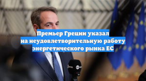 Премьер Греции указал на неудовлетворительную работу энергетического рынка ЕС