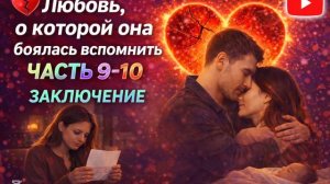 Любовь, о которой она боялась вспомнить I История, от которой сжимается сердце | Части 9-10 Концовка