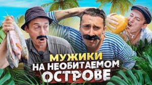 МУЖИКИ ПОПАЛИ НА НЕОБИТАЕМЫЙ ОСТРОВ