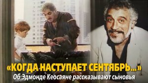 «Когда наступает сентябрь...». Об Эдмонде Кеосаяне рассказывают сыновья