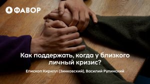 Школа сострадания | Как поддержать, когда у близкого личный кризис? | епископ Кирилл (Зинковский)