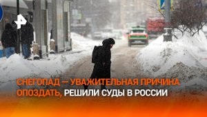 Суды в РФ признали снегопад и непогоду уважительными причинами для опоздания