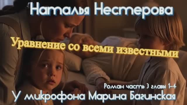 Наталья Нестерова _Уравнение со всеми известными_ Роман часть 3 главы 1-4 Читает Марина Багинская смотреть онлайн