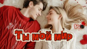 «Ты - мой мир» - Красивая песня ко Дню всех влюбленных 14 февраля