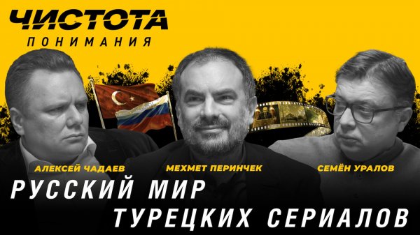 Чистота понимания: Русский мир турецких сериалов. Мехмет Перинчек, Алексей Чадаев, Семён Уралов