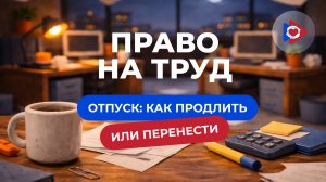 Право на труд. Отпуск: как продлить или перенести.